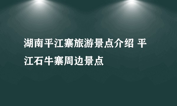 湖南平江寨旅游景点介绍 平江石牛寨周边景点