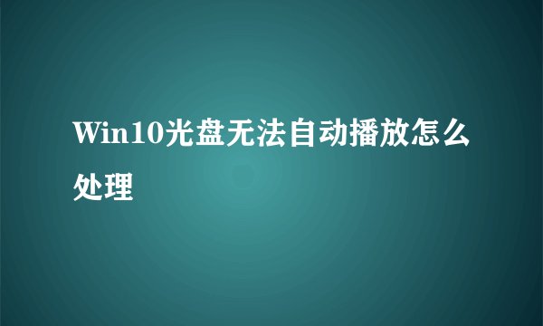 Win10光盘无法自动播放怎么处理