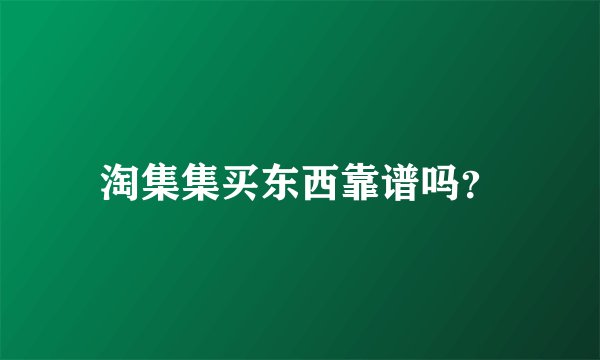 淘集集买东西靠谱吗？