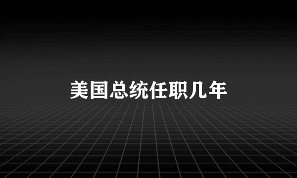 美国总统任职几年
