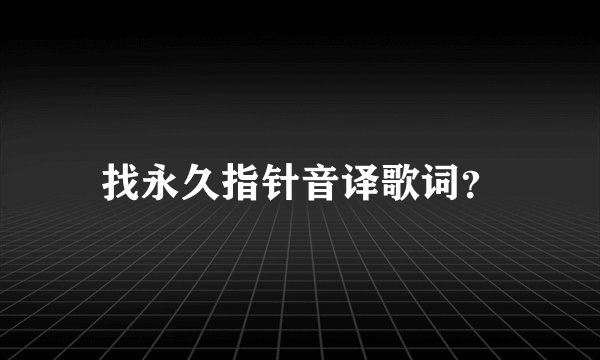 找永久指针音译歌词?
