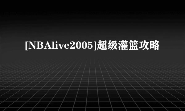 [NBAlive2005]超级灌篮攻略