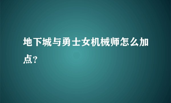 地下城与勇士女机械师怎么加点？