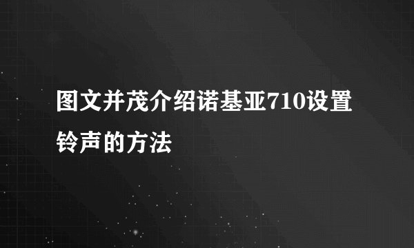 图文并茂介绍诺基亚710设置铃声的方法