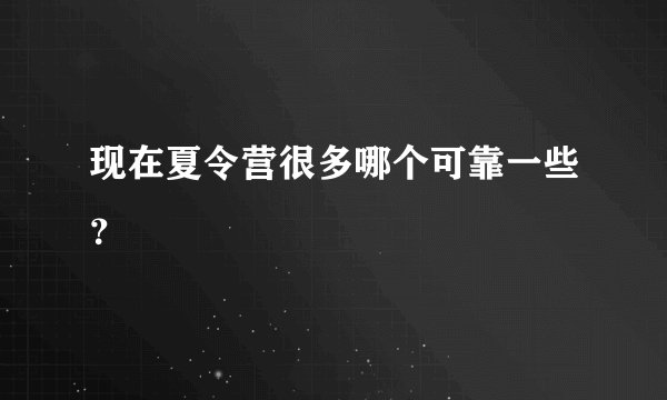 现在夏令营很多哪个可靠一些？