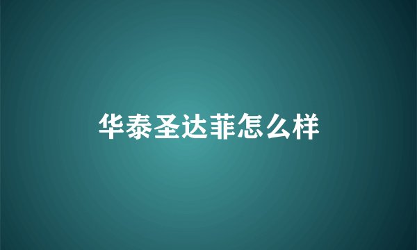 华泰圣达菲怎么样