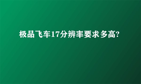 极品飞车17分辨率要求多高?
