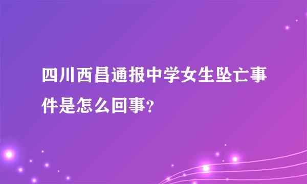 四川西昌通报中学女生坠亡事件是怎么回事?
