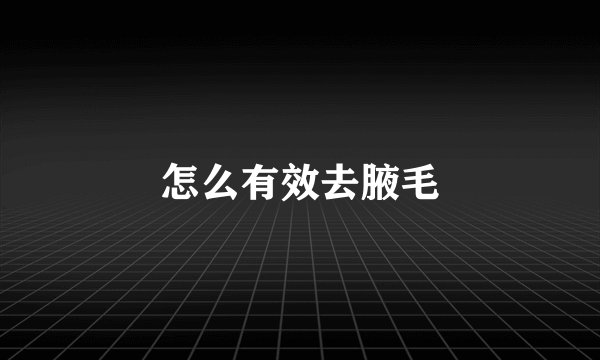 怎么有效去腋毛