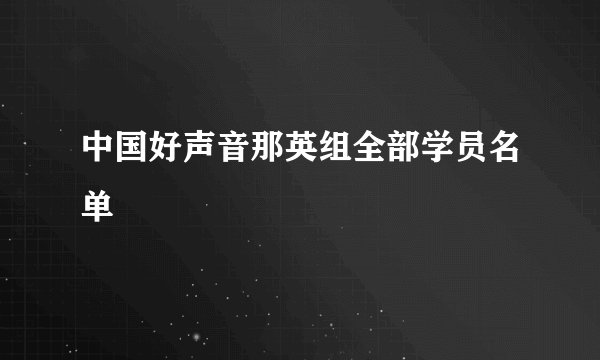 中国好声音那英组全部学员名单