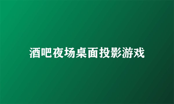 酒吧夜场桌面投影游戏