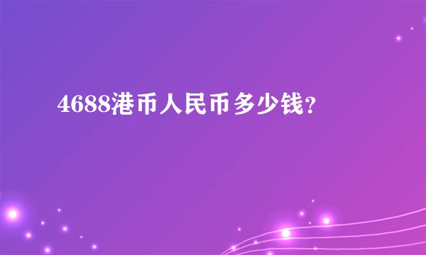 4688港币人民币多少钱?