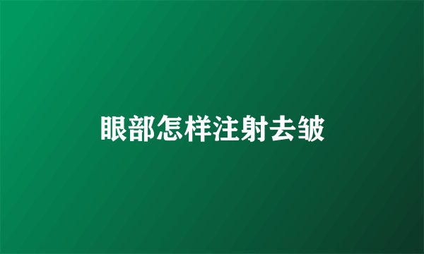 眼部怎样注射去皱