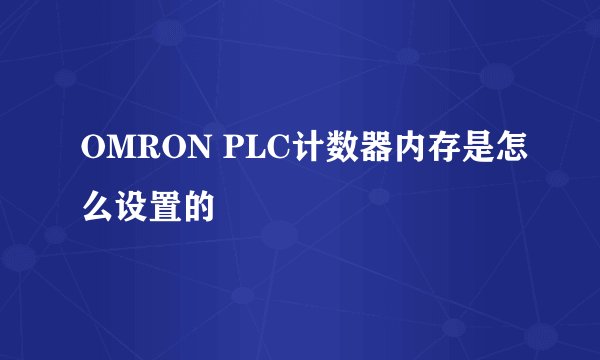 OMRON PLC计数器内存是怎么设置的