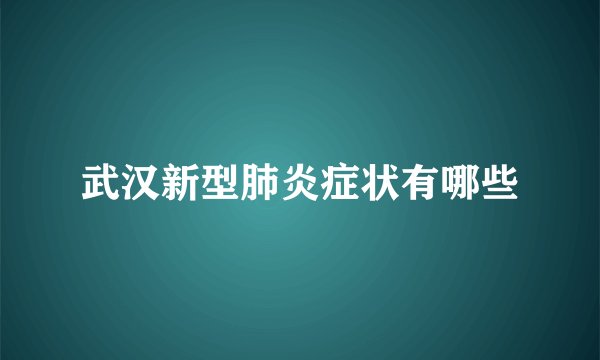 武汉新型肺炎症状有哪些