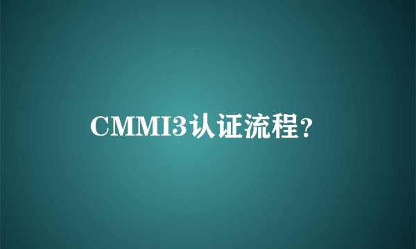 CMMI3认证流程?
