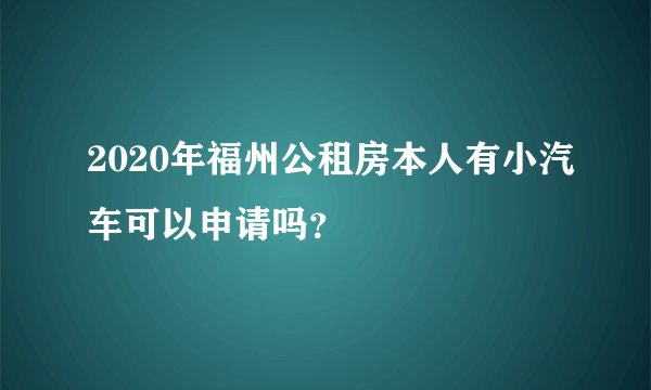 2020年福州公租房本人有小汽车可以申请吗?