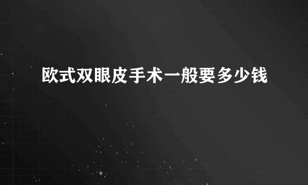 欧式双眼皮手术一般要多少钱