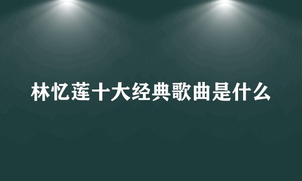 林忆莲十大经典歌曲是什么