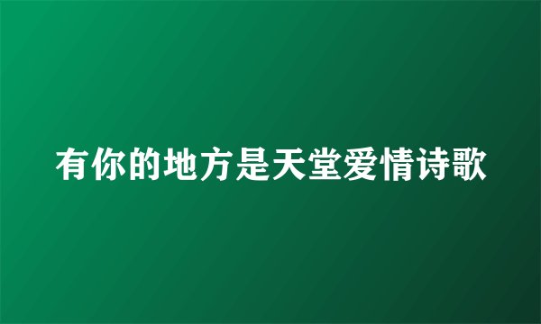 有你的地方是天堂爱情诗歌