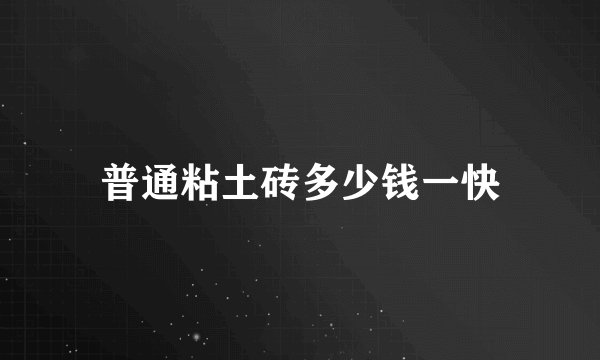 普通粘土砖多少钱一快