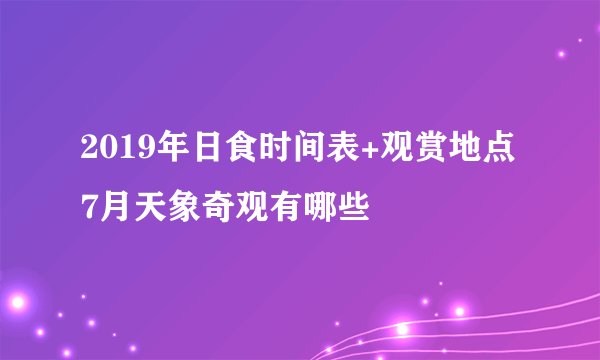 2019年日食时间表+观赏地点 7月天象奇观有哪些