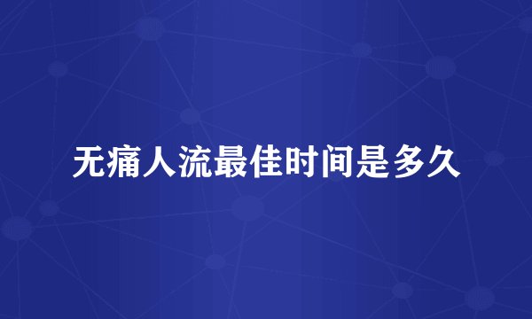 无痛人流最佳时间是多久