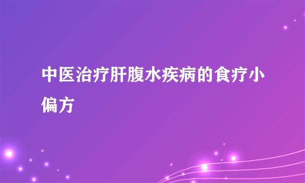 中医治疗肝腹水疾病的食疗小偏方