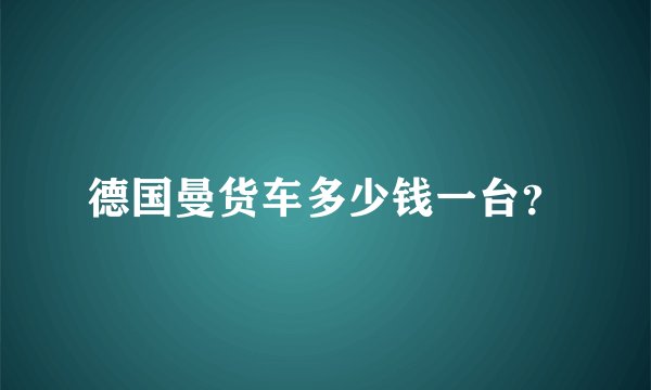 德国曼货车多少钱一台？