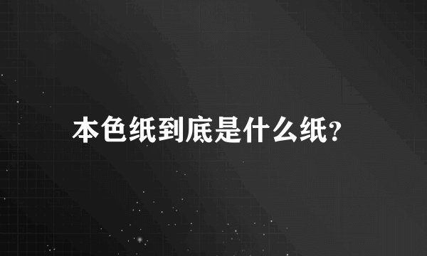 本色纸到底是什么纸?