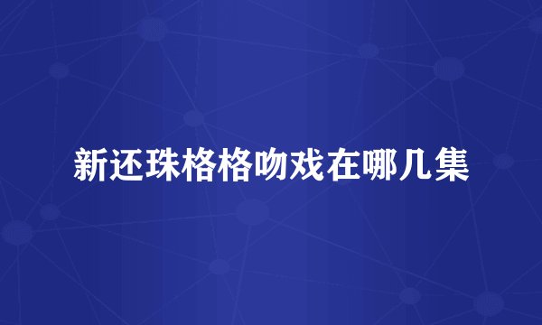 新还珠格格吻戏在哪几集