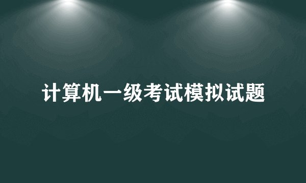 计算机一级考试模拟试题