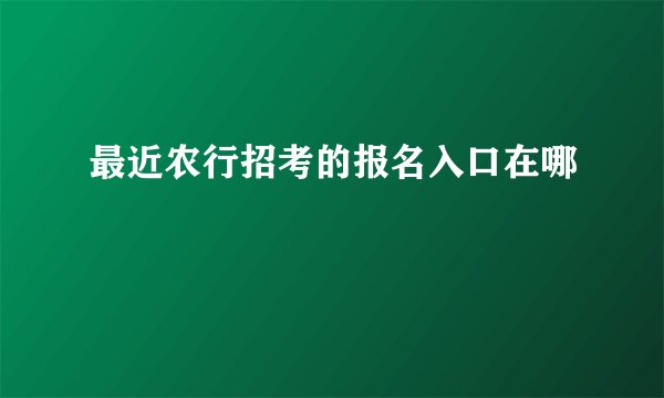 最近农行招考的报名入口在哪