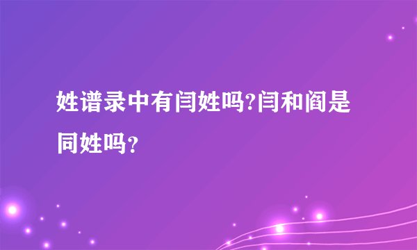 姓谱录中有闫姓吗?闫和阎是同姓吗？