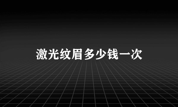 激光纹眉多少钱一次