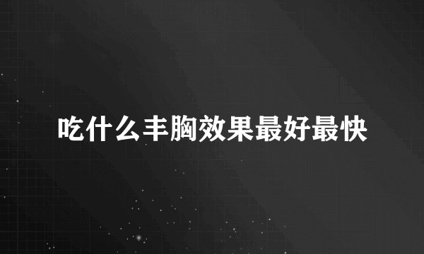 吃什么丰胸效果最好最快