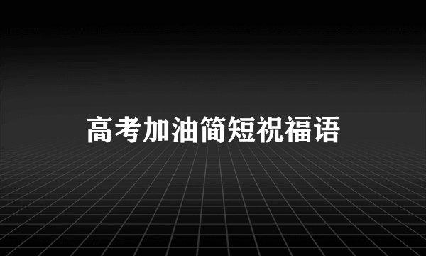 高考加油简短祝福语