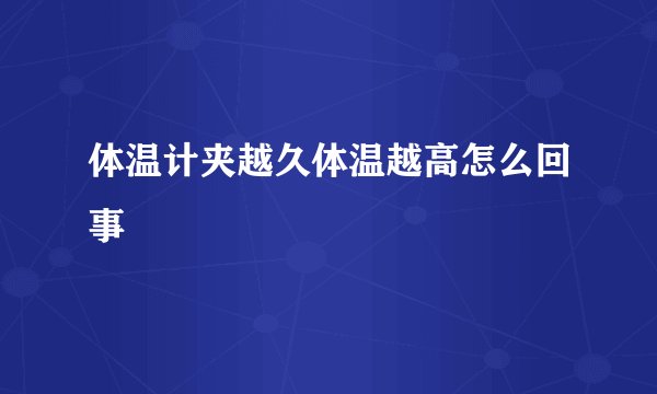 体温计夹越久体温越高怎么回事