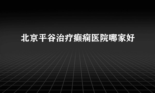 北京平谷治疗癫痫医院哪家好
