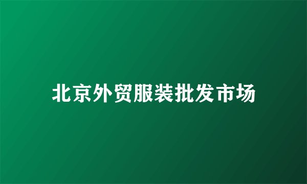 北京外贸服装批发市场