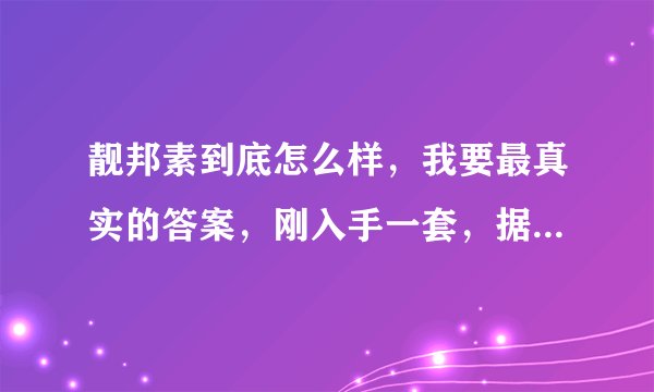 靓邦素到底怎么样，我要最真实的答案，刚入手一套，据说副作用非常大，用过的请发言，谢谢！