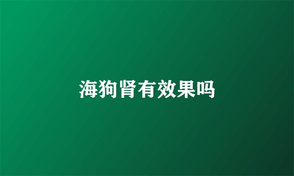 海狗肾有效果吗