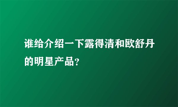 谁给介绍一下露得清和欧舒丹的明星产品?