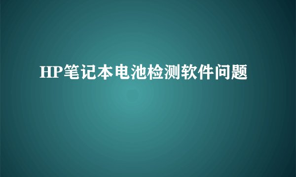 HP笔记本电池检测软件问题