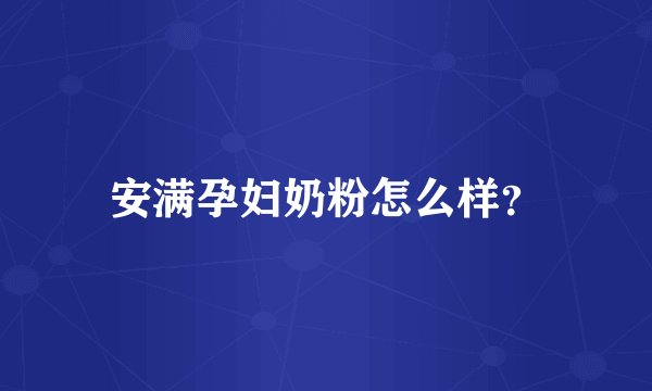 安满孕妇奶粉怎么样？