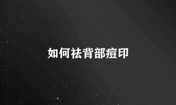 如何祛背部痘印