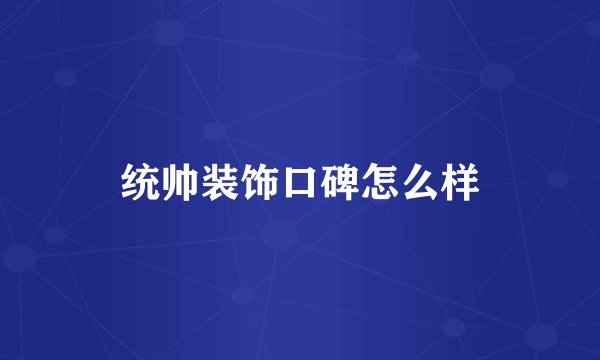 统帅装饰口碑怎么样
