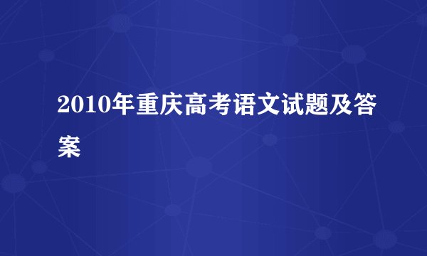2010年重庆高考语文试题及答案