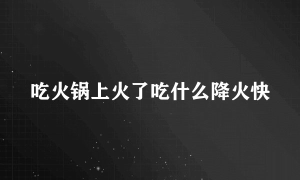 吃火锅上火了吃什么降火快