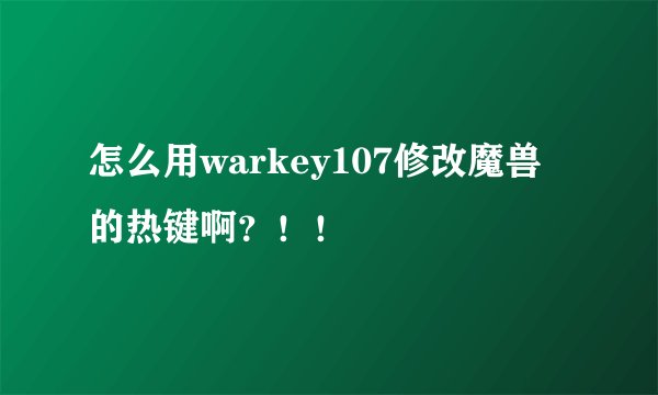 怎么用warkey107修改魔兽的热键啊?!!